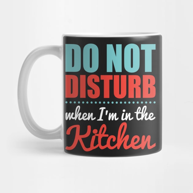 Do Not Disturb When I'm in the Kitchen by jslbdesigns